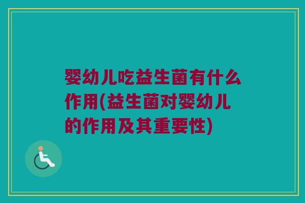 婴幼儿吃益生菌有什么作用(益生菌对婴幼儿的作用及其重要性) 婴幼儿吃益生菌有什么作用(益生菌对婴幼儿的作用及其重要性)