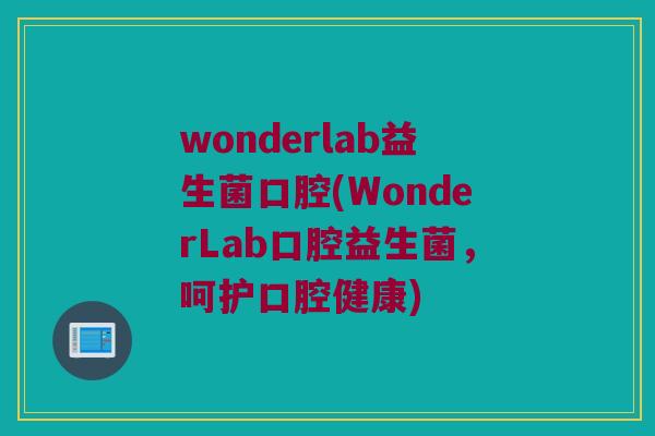 wonderlab益生菌口腔(WonderLab口腔益生菌，呵护口腔健康)