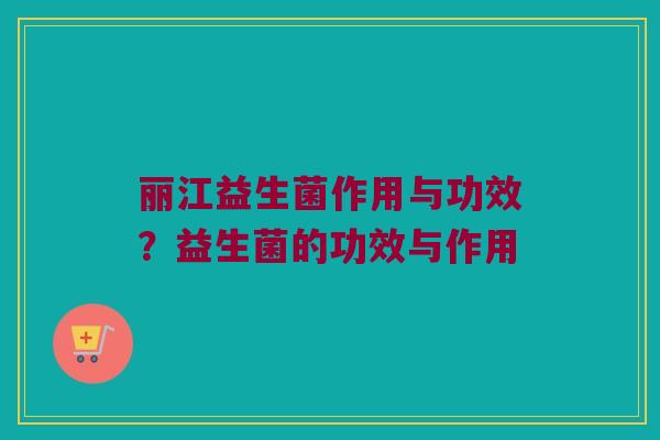 丽江益生菌作用与功效？益生菌的功效与作用