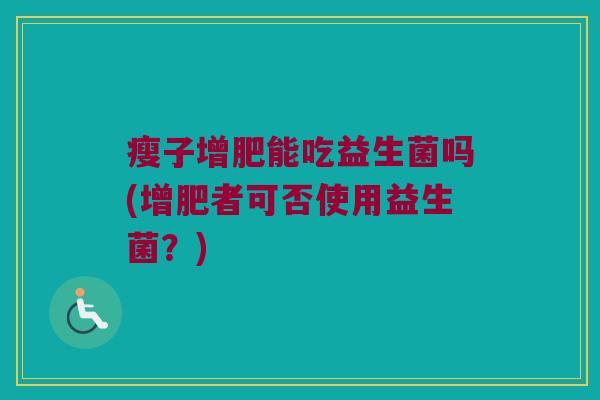 瘦子增肥能吃益生菌吗(增肥者可否使用益生菌？)