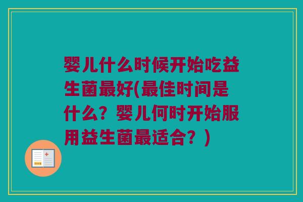婴儿什么时候开始吃益生菌最好(最佳时间是什么？婴儿何时开始服用益生菌最适合？)