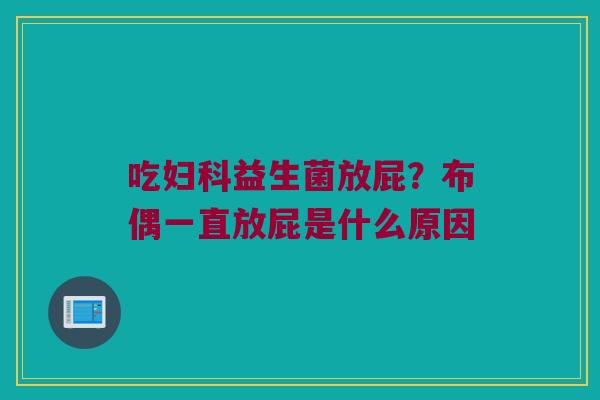 吃妇科益生菌放屁？布偶一直放屁是什么原因