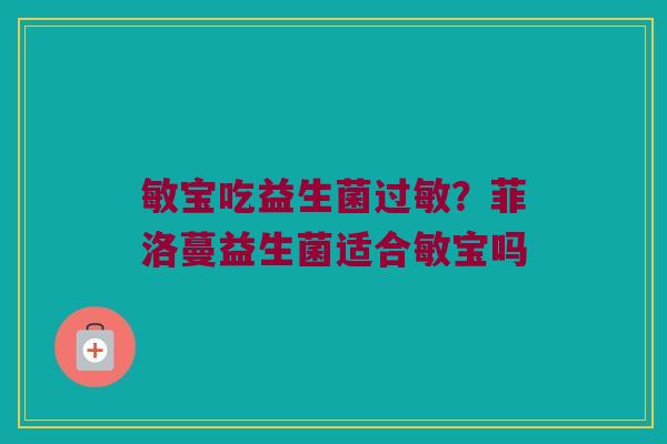 敏宝吃益生菌过敏？菲洛蔓益生菌适合敏宝吗