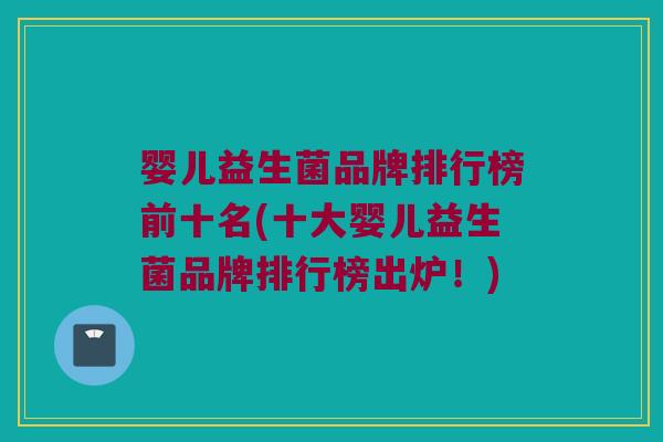 婴儿益生菌品牌排行榜前十名(十大婴儿益生菌品牌排行榜出炉！)