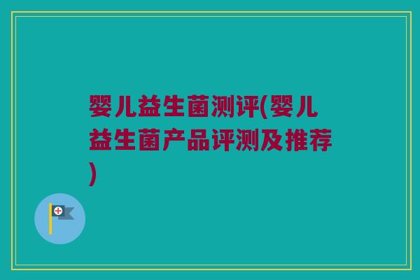 婴儿益生菌测评(婴儿益生菌产品评测及推荐)