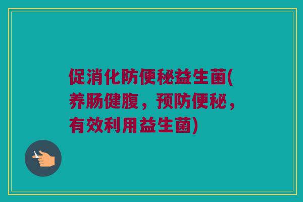 促消化防便秘益生菌(养肠健腹，预防便秘，有效利用益生菌)