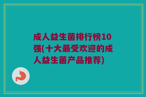 成人益生菌排行榜10强(十大最受欢迎的成人益生菌产品推荐)