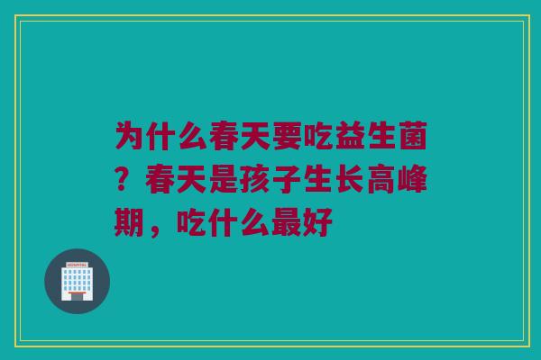 为什么春天要吃益生菌？春天是孩子生长高峰期，吃什么最好