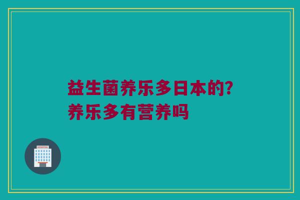 益生菌养乐多日本的？养乐多有营养吗