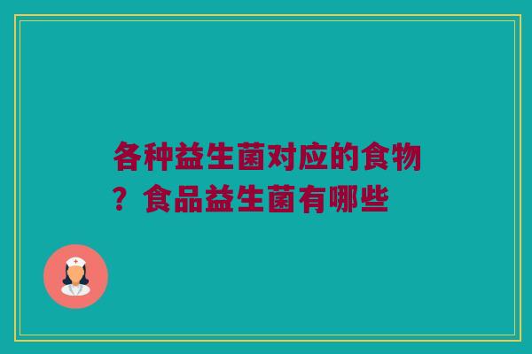 各种益生菌对应的食物？食品益生菌有哪些