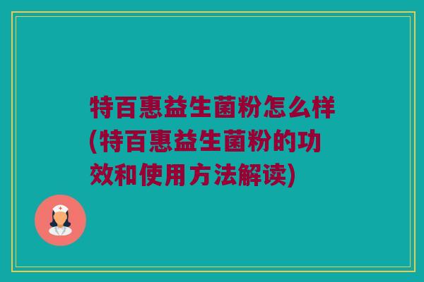 特百惠益生菌粉怎么样(特百惠益生菌粉的功效和使用方法解读)