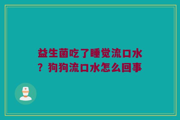 益生菌吃了睡觉流口水？狗狗流口水怎么回事