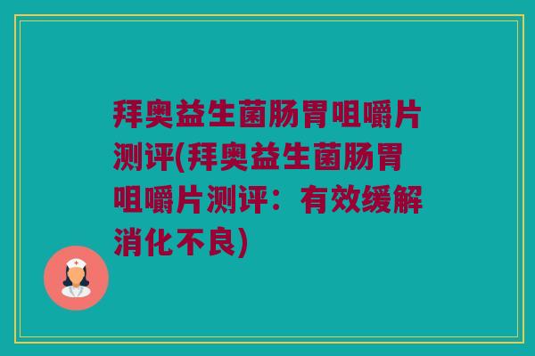 拜奥益生菌肠胃咀嚼片测评(拜奥益生菌肠胃咀嚼片测评：有效缓解消化不良)
