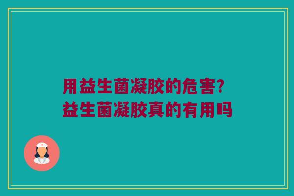 用益生菌凝胶的危害？益生菌凝胶真的有用吗