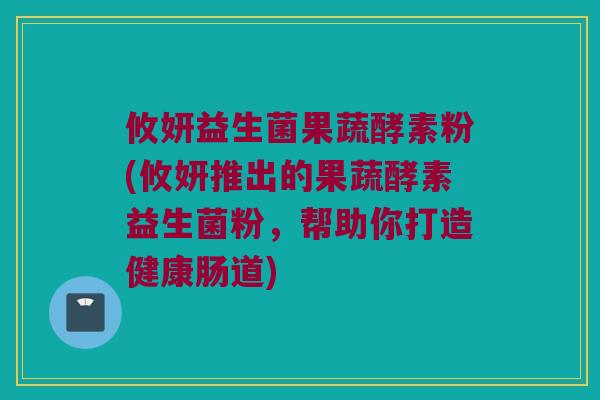 攸妍益生菌果蔬酵素粉(攸妍推出的果蔬酵素益生菌粉，帮助你打造健康肠道)
