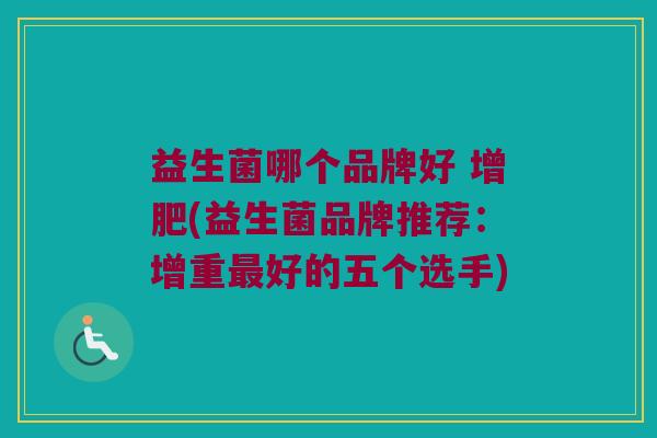 益生菌哪个品牌好 增肥(益生菌品牌推荐：增重最好的五个选手)