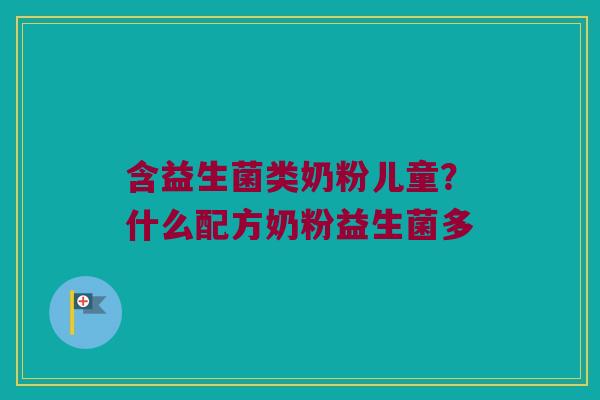 含益生菌类奶粉儿童?什么配方奶粉益生菌多 含益生菌类奶粉儿童?什么配方奶粉益生菌多