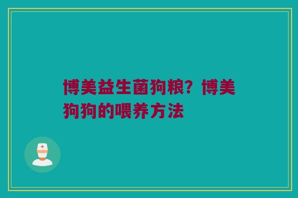 博美益生菌狗粮？博美狗狗的喂养方法