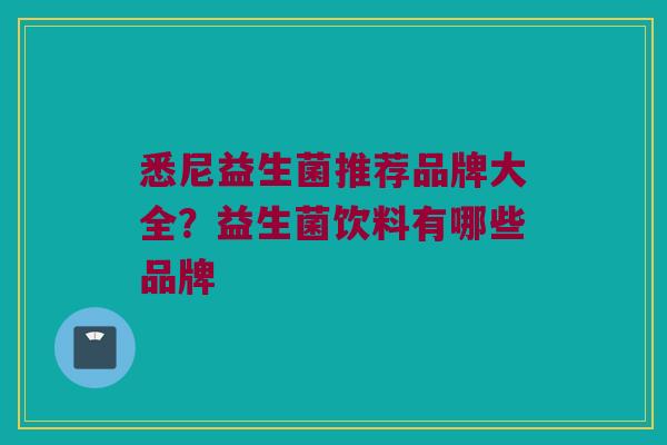 悉尼益生菌推荐品牌大全？益生菌饮料有哪些品牌