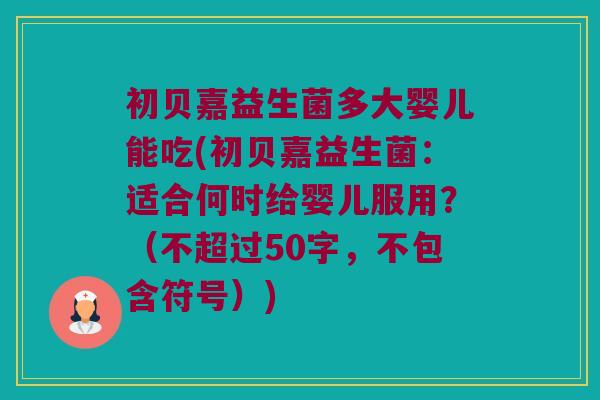 初贝嘉益生菌多大婴儿能吃？初贝嘉益生菌：适合何时给婴儿服用？