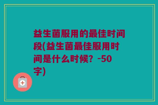 益生菌服用的最佳时间段？益生菌最佳服用时间是什么时候？