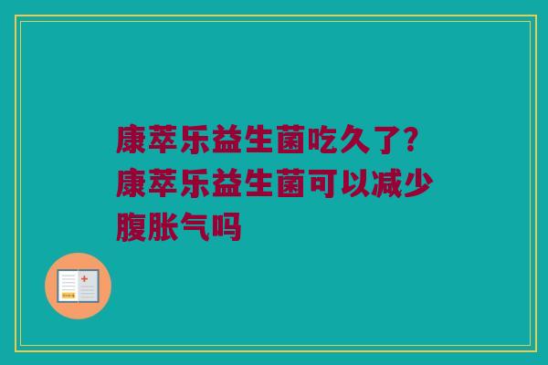 康萃乐益生菌吃久了？康萃乐益生菌可以减少腹胀气吗