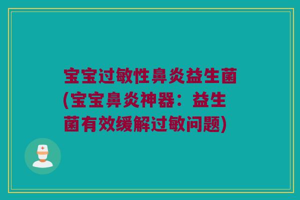 宝宝过敏性鼻炎益生菌(宝宝鼻炎神器：益生菌有效缓解过敏问题)
