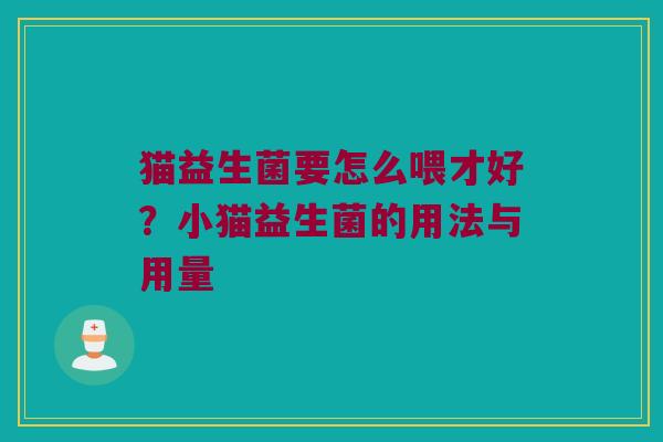 猫益生菌要怎么喂才好？小猫益生菌的用法与用量