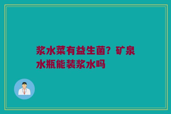 浆水菜有益生菌？矿泉水瓶能装浆水吗