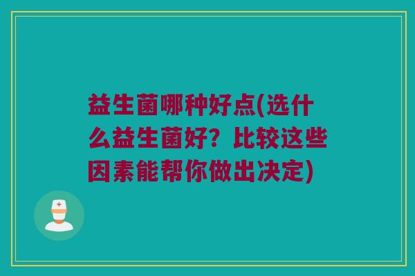 益生菌哪种好点(选什么益生菌好？比较这些因素能帮你做出决定)