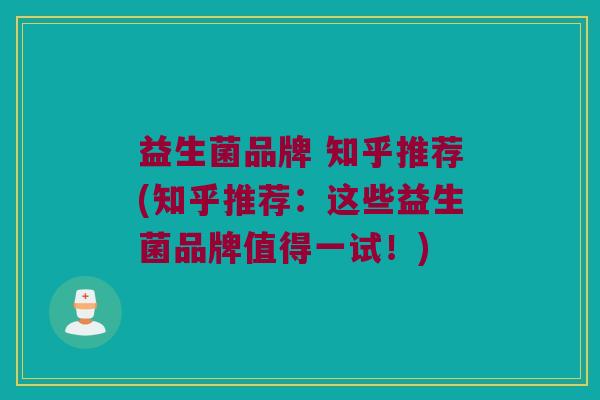 益生菌品牌 知乎推荐(知乎推荐：这些益生菌品牌值得一试！)