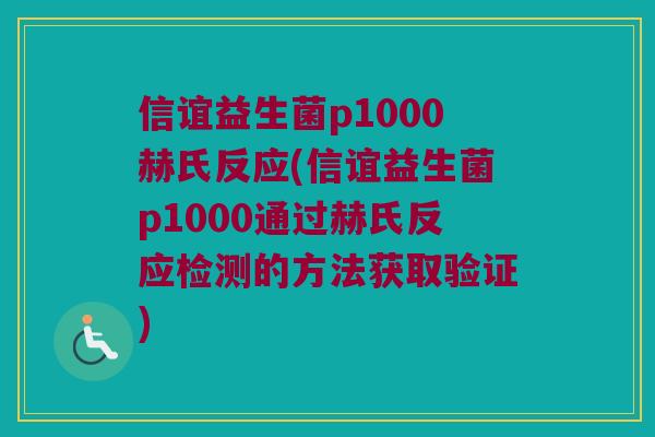 信谊益生菌p1000赫氏反应(信谊益生菌p1000通过赫氏反应检测的方法获取验证)