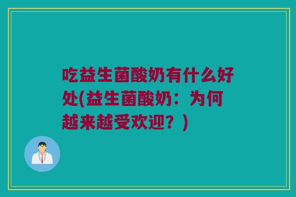 吃益生菌酸奶有什么好处(益生菌酸奶：为何越来越受欢迎？)