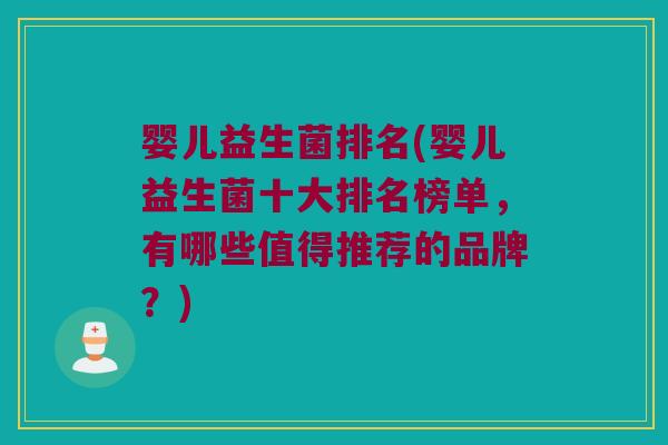 婴儿益生菌排名(婴儿益生菌十大排名榜单，有哪些值得推荐的品牌？)
