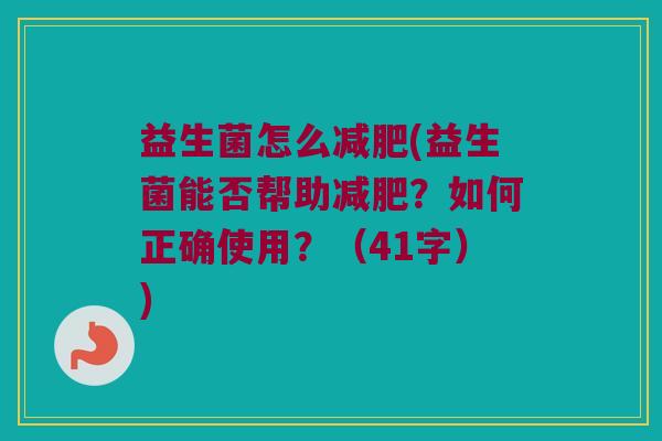 益生菌怎么(益生菌能否帮助？如何正确使用？（41字）)