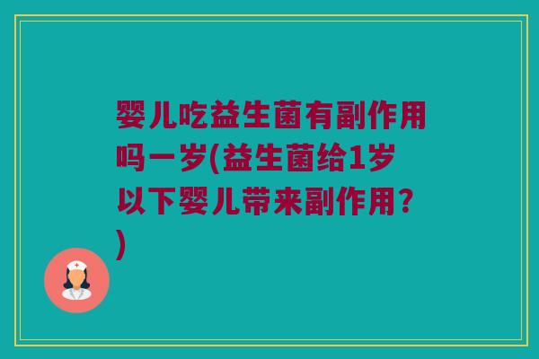 婴儿吃益生菌有副作用吗一岁(益生菌给1岁以下婴儿带来副作用？)