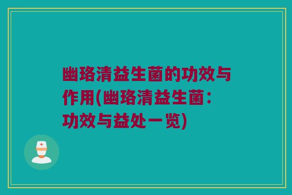 幽珞清益生菌的功效与作用(幽珞清益生菌：功效与益处一览)