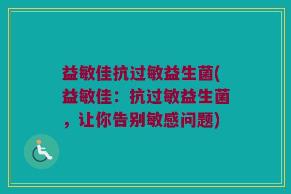 益敏佳抗过敏益生菌(益敏佳：抗过敏益生菌，让你告别敏感问题)