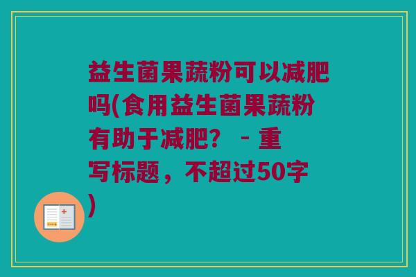 益生菌果蔬粉可以减肥吗？食用益生菌果蔬粉有助于减肥？