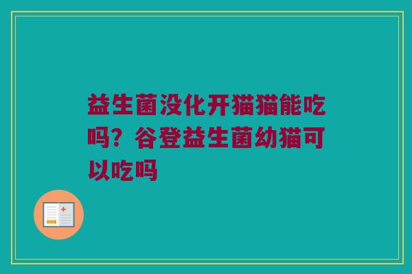 益生菌没化开猫猫能吃吗？谷登益生菌幼猫可以吃吗