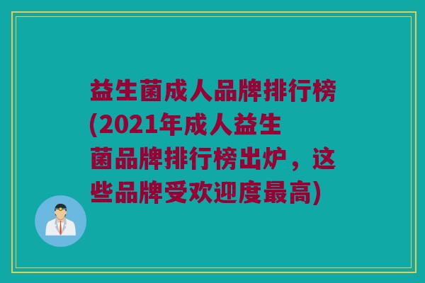 益生菌成人品牌排行榜(2021年成人益生菌品牌排行榜出炉,这些品牌受欢迎度高) 益生菌成人品牌排行榜(2021年成人益生菌品牌排行榜出炉,这些品牌受欢迎度高)