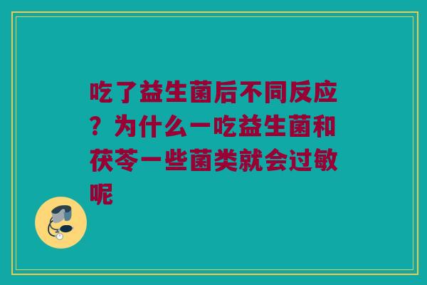 吃了益生菌后不同反应？为什么一吃益生菌和茯苓一些菌类就会过敏呢