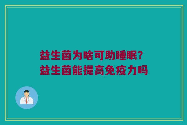 益生菌为啥可助睡眠？益生菌能提高免疫力吗