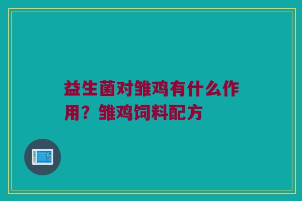 益生菌对雏鸡有什么作用？雏鸡饲料配方
