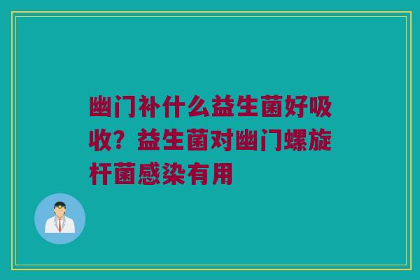 幽门补什么益生菌好吸收？益生菌对幽门螺旋杆菌感染有用