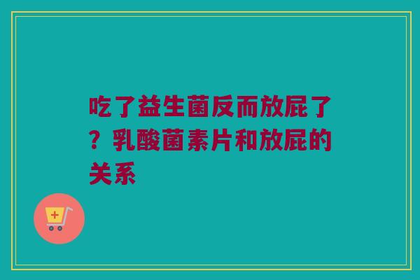 吃了益生菌反而放屁了？乳酸菌素片和放屁的关系