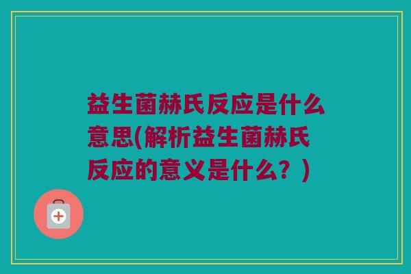 益生菌赫氏反应是什么意思(解析益生菌赫氏反应的意义是什么？)
