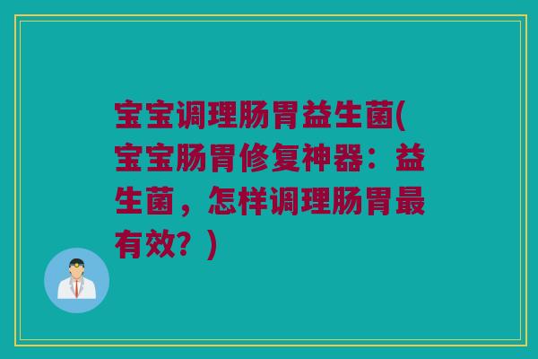 宝宝调理肠胃益生菌(宝宝肠胃修复神器：益生菌，怎样调理肠胃有效？)
