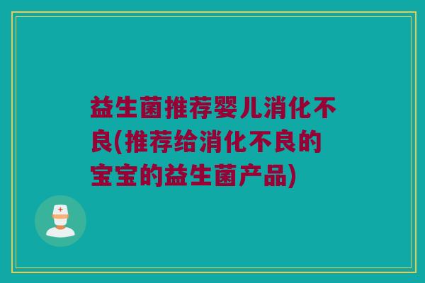 益生菌推荐婴儿(推荐给的宝宝的益生菌产品)