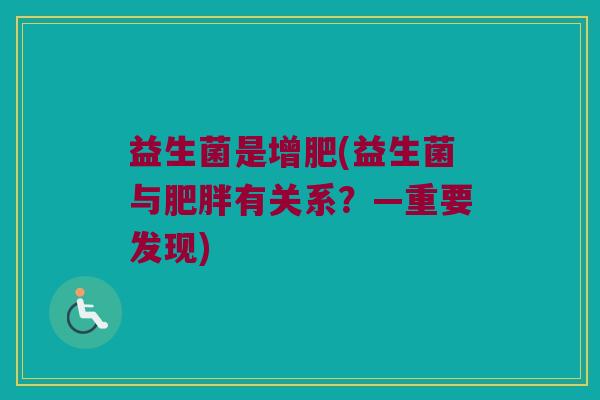 益生菌是增肥(益生菌与肥胖有关系？—重要发现)